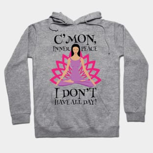 Come On Inner Peace I Dont Have All Day Hoodie